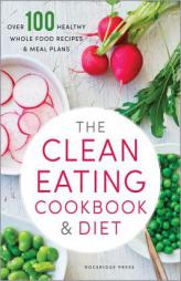 The Clean Eating Cookbook & Diet: Over 100 Healthy Whole Food Recipes & Meal Plans by Rockridge Press Paperback Book