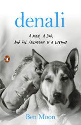 Denali: A Man, a Dog, and the Friendship of a Lifetime by Ben Moon Paperback Book