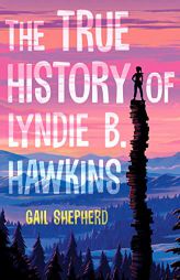The True History of Lyndie B. Hawkins by Gail Shepherd Paperback Book