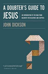 A Doubter's Guide to Jesus: An Introduction to the Man from Nazareth for Believers and Skeptics by John Dickson Paperback Book