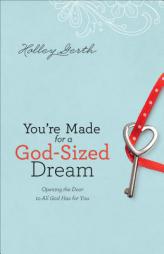 You're Made for a God-Sized Dream: Opening the Door to All God Has for You by Holley Gerth Paperback Book