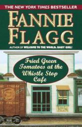 Fried Green Tomatoes at the Whistlestop Cafe by Fannie Flagg Paperback Book