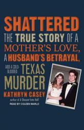 Shattered: The True Story of a Mother's Love, a Husband's Betrayal, and a Cold-Blooded Texas Murder by Kathryn Casey Paperback Book