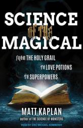 Science of the Magical: From the Holy Grail to Love Potions to Superpowers by Matt Kaplan Paperback Book