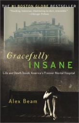 Gracefully Insane: Life and Death Inside America's Premier Mental Hospital by Alex Beam Paperback Book