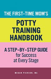 The First-Time Mom's Potty-Training Handbook: A Step-By-Step Guide for Success at Every Stage (First-Time Mom's Handbook series) by Megan Pierson Paperback Book