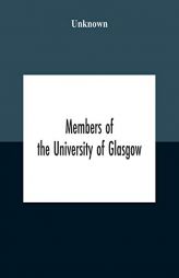 Members Of The University Of Glasgow, And The University Contingent Of The Officers Training Corps Who Served With The Forces Of The Crown, 1914-1919 by Unknown Paperback Book