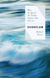 Overflow: How the Joy of the Trinity Inspires our Mission by Michael Reeves Paperback Book