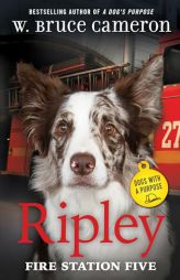 Ripley: Fire Station Five: Dogs with a Purpose by W. Bruce Cameron Paperback Book