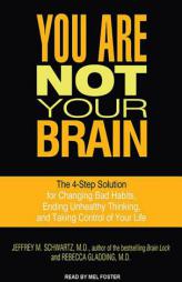 You Are Not Your Brain: The 4-Step Solution for Changing Bad Habits, Ending Unhealthy Thinking, and Taking Control of Your Life by Jeffrey M. Schwartz Paperback Book