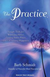 The Practice: Simple Tools for Managing Stress, Finding Inner Peace, and Uncovering Happiness by Barb Schmidt Paperback Book
