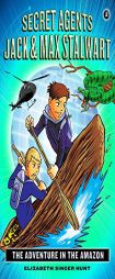 Secret Agents Jack and Max Stalwart: Book 2: The Adventure in the Amazon: Brazil by Elizabeth Singer Hunt Paperback Book