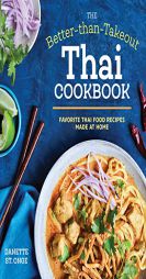 The Better Than Takeout Thai Cookbook: Favorite Thai Food Recipes Made at Home by Danette St Onge Paperback Book