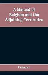 A manual of Belgium and the adjoining territories by Unknown Paperback Book
