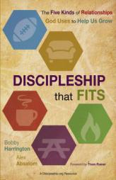 Discipleship That Fits: The Five Kinds of Relationships God Uses to Help Us Grow by Bobby William Harrington Paperback Book