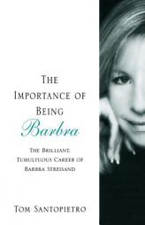 The Importance of Being Barbra: The Brilliant, Tumultuous Career of Barbra Streisand by Tom Santopietro Paperback Book