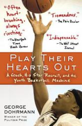 Play Their Hearts Out: A Coach, His Star Recruit, and the Youth Basketball Machine by George Dohrmann Paperback Book