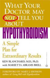 What Your Doctor May Not Tell You About Hypothyroidism: A Simple Plan for Extraordinary Results by Kenneth Blanchard Paperback Book