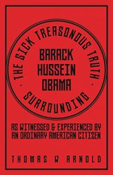 The Sick Treasonous Truth Surrounding Barack Hussein Obama by Thomas W. Arnold Paperback Book