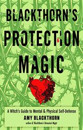 Blackthorn's Protection Magic: A Witch’s Guide to Mental and Physical Self-Defense by Amy Blackthorn Paperback Book