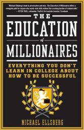 The Education of Millionaires: Everything You Won't Learn in College about How to Be Successful by Michael Ellsberg Paperback Book