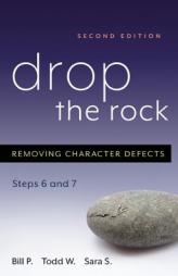 Drop The Rock: Removing Character Defects, Steps Six and Seven, Second Edition by Bill P. Paperback Book