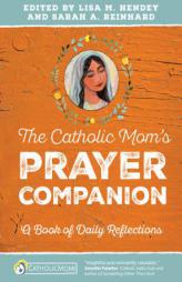 The Catholic Mom's Prayer Companion: A Book of Daily Reflections by Lisa M. Hendey Paperback Book
