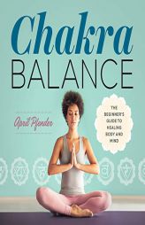 Chakra Balance: The Beginner's Guide to Healing Body and Mind by April Pfender Paperback Book
