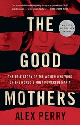 The Good Mothers: The True Story of the Women Who Took on the World's Most Powerful Mafia by Alex Perry Paperback Book