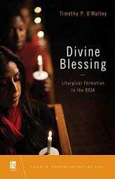 Divine Blessing: Liturgical Formation in the Rcia by Timothy P. O'Malley Paperback Book