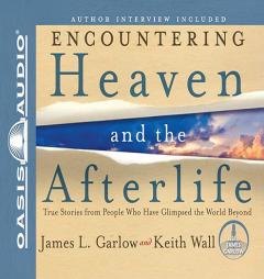 Encountering Heaven and the Afterlife: True Stories from People Who Have Glimpsed the World Beyond by James L. Garlow Paperback Book