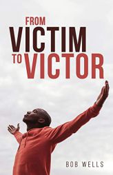 From Victim to Victor by Bob Wells Paperback Book