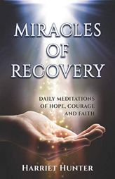 Miracles of Recovery: Daily Meditations of Hope, Courage and Faith by Harriet Hunter Paperback Book