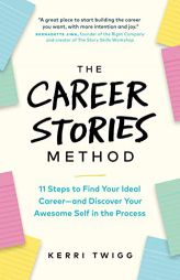 The Career Stories Method: 11 Steps to Find Your Ideal Career—and Discover Your Awesome Self in the Process by Kerri Twigg Paperback Book