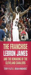The Franchise: LeBron James and the Remaking of the Cleveland Cavaliers by Terry Pluto Paperback Book