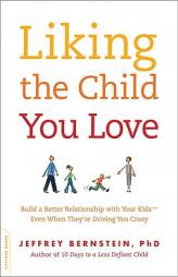 Liking the Child You Love: Build a Better Relationship with Your Kids-Even When They're Driving You Crazy by Jeffrey Bernstein Paperback Book
