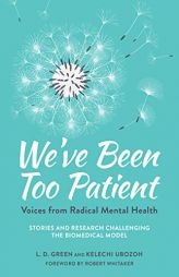 We've Been Too Patient: Voices from Radical Mental Health--Stories and Research Challenging the Biomedical Model by Liz Demi Green Paperback Book