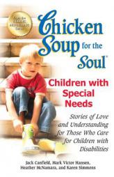 Chicken Soup for the Soul: Children with Special Needs: Stories of Love and Understanding for Those Who Care for Children with Disabilities by Jack Canfield Paperback Book
