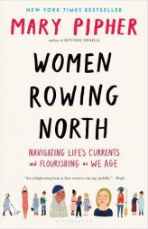 Women Rowing North: Navigating Life's Currents and Flourishing As We Age by Mary Pipher Paperback Book