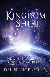 Kingdom Shift: How to Prepare for God's Global Reset by Del Hungerford Paperback Book
