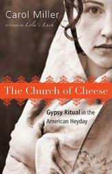 The Church of Cheese: Gypsy Ritual in the American Heyday by Carol Miller Paperback Book