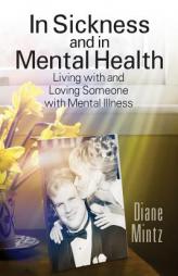 In Sickness and in Mental Health: Living with and Loving Someone with Mental Illness by Diane Mintz Paperback Book