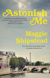Astonish Me (Vintage Contemporaries) by Maggie Shipstead Paperback Book