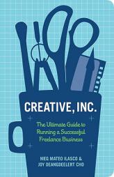 Creative, Inc.: The Ultimate Guide to Running a Successful Freelance Business by Meg Mateo Ilasco Paperback Book