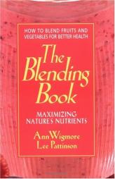 The Blending Book: Maximizing Nature's Nutrients: How to Blend Fruits and Vegetables for Better Health by Ann Wigmore Paperback Book