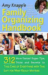 Amy Knapp's Family Organizing Handbook: 314 Mom-Tested Super Tips, Tricks and Secrets to Take Care of Everything with Time Left for What Really Matter by Amy Knapp Paperback Book