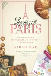 Longing for Paris: One Woman's Search for Joy, Beauty, and Adventure Right Where She Is by Sarah Mae Paperback Book