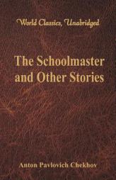 The Schoolmaster and Other Stories (World Classics, Unabridged) by Anton Pavlovich Chekhov Paperback Book