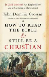 How to Read the Bible and Still Be a Christian: Is God Violent? An Exploration from Genesis to Revelation by John Dominic Crossan Paperback Book