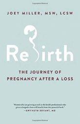 Rebirth: The Journey of Pregnancy After a Loss by Joey Miller Paperback Book
